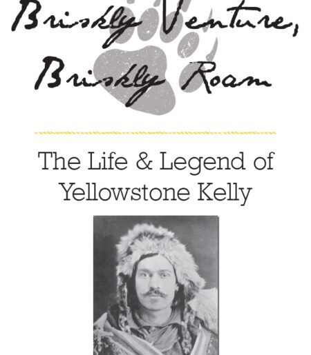 Briskly Venture, Briskly Roam: The Life & Legend of Yellowstone Kelly